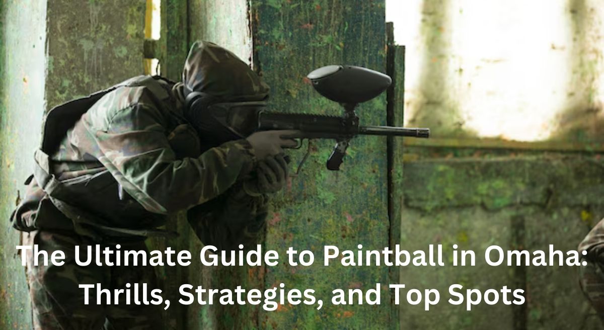 The Ultimate Guide to Paintball in Omaha: Thrills, Strategies, and Top Spots