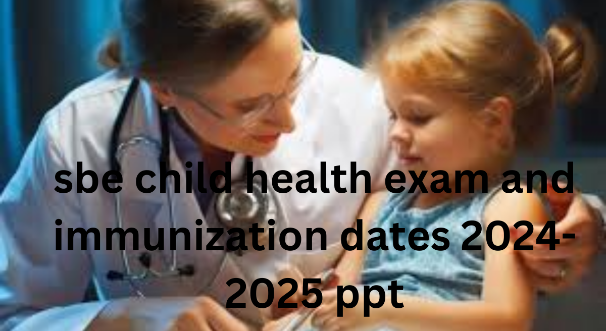 SBE Child Health Exam and Immunization Dates for 2024-2025: What You Need to Know