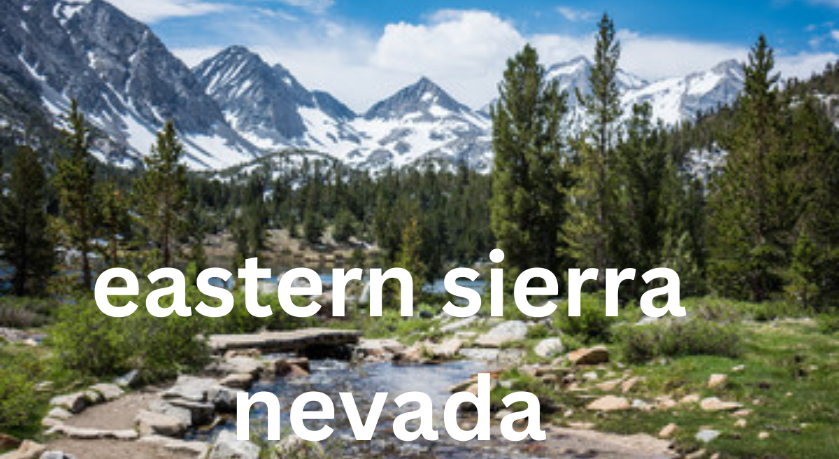 The Eastern Sierra Nevada: A Natural Wonderland