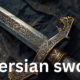 Persian Sword: A Glimpse into Ancient Blades