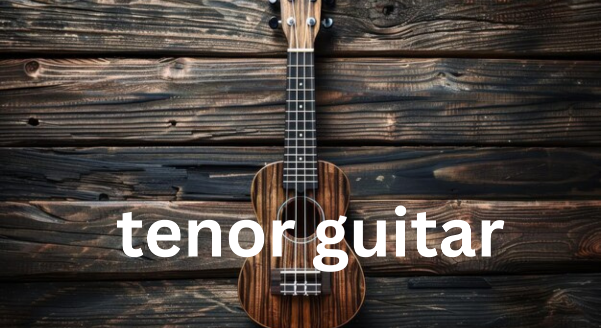 Tenor Guitar: A Unique Four-String Instrument