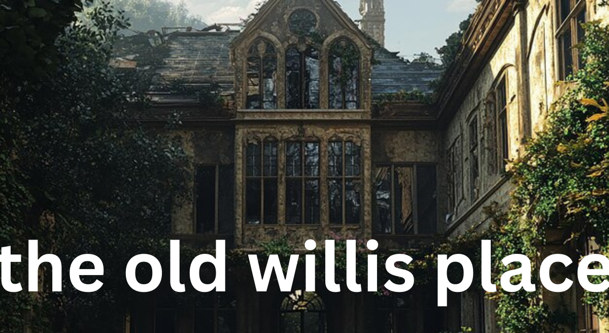 The Old Willis Place: A Haunting Tale