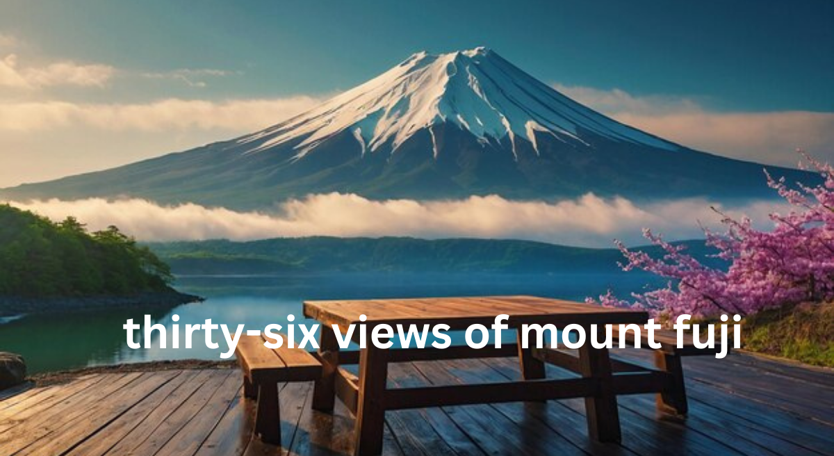 The Thirty-Six Views of Mount Fuji: An Icon of Japanese Art