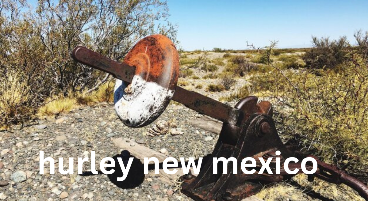 Hurley, New Mexico: A Glimpse into a Historic Mining Town